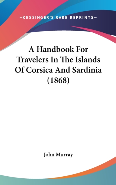 A Handbook For Travelers In The Islands Of Corsica And Sardinia (1868),  Book