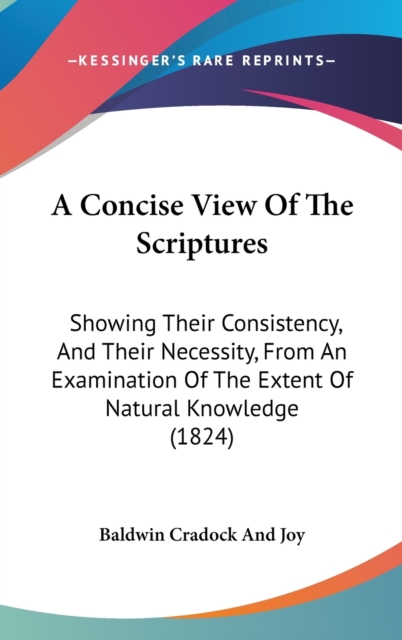 A Concise View Of The Scriptures : Showing Their Consistency, And Their Necessity, From An Examination Of The Extent Of Natural Knowledge (1824),  Book