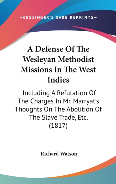 A Defense Of The Wesleyan Methodist Missions In The West Indies : Including A Refutation Of The Charges In Mr. Marryat's Thoughts On The Abolition Of The Slave Trade, Etc. (1817),  Book