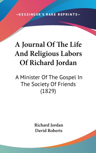 A Journal Of The Life And Religious Labors Of Richard Jordan : A Minister Of The Gospel In The Society Of Friends (1829),  Book