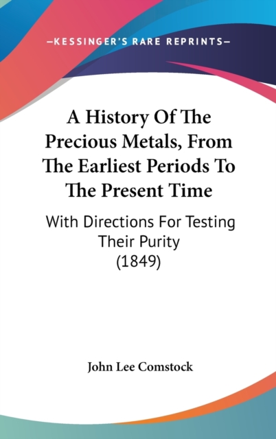 A History Of The Precious Metals, From The Earliest Periods To The Present Time : With Directions For Testing Their Purity (1849),  Book
