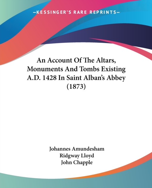An Account Of The Altars, Monuments And Tombs Existing A.D. 1428 In Saint Alban's Abbey (1873), Paperback / softback Book
