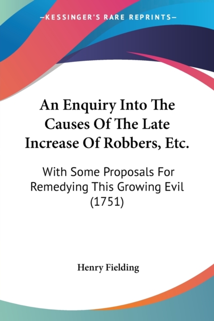 An Enquiry Into The Causes Of The Late Increase Of Robbers, Etc. : With Some Proposals For Remedying This Growing Evil (1751), Paperback / softback Book