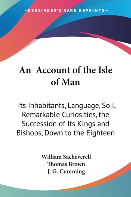 An Account Of The Isle Of Man : Its Inhabitants, Language, Soil, Remarkable Curiosities, The Succession Of Its Kings And Bishops, Down To The Eighteenth Century (1859), Paperback / softback Book