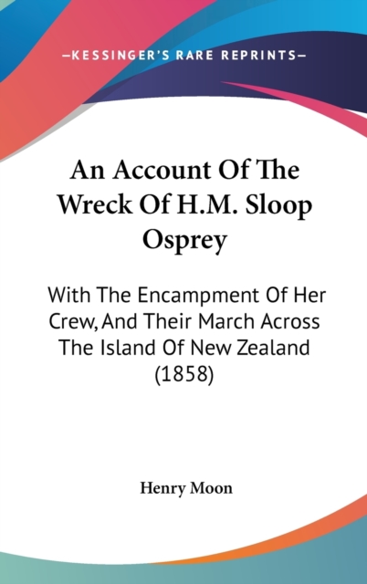 An Account Of The Wreck Of H.M. Sloop Osprey : With The Encampment Of Her Crew, And Their March Across The Island Of New Zealand (1858),  Book