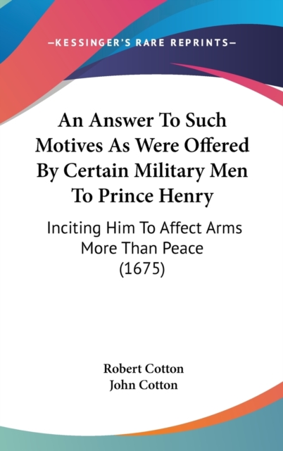 An Answer To Such Motives As Were Offered By Certain Military Men To Prince Henry : Inciting Him To Affect Arms More Than Peace (1675),  Book