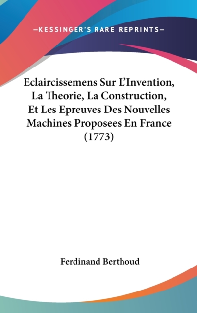 Eclaircissemens Sur L'Invention, La Theorie, La Construction, Et Les Epreuves Des Nouvelles Machines Proposees En France (1773),  Book