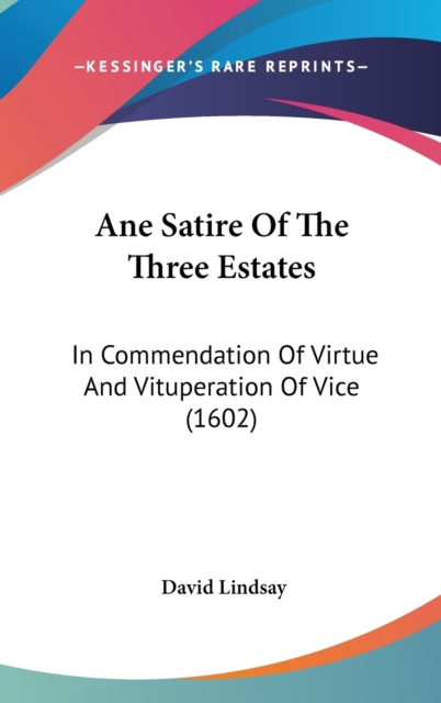 Ane Satire Of The Three Estates : In Commendation Of Virtue And Vituperation Of Vice (1602),  Book