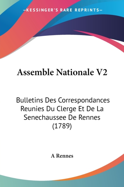 Assemble Nationale V2 : Bulletins Des Correspondances Reunies Du Clerge Et De La Senechaussee De Rennes (1789), Paperback / softback Book