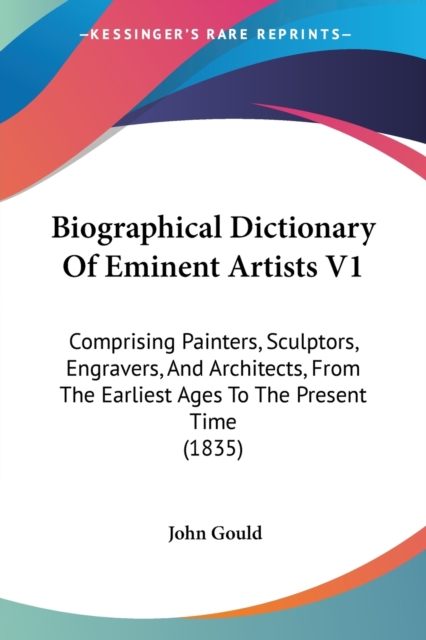 Biographical Dictionary Of Eminent Artists V1 : Comprising Painters, Sculptors, Engravers, And Architects, From The Earliest Ages To The Present Time (1835), Paperback / softback Book