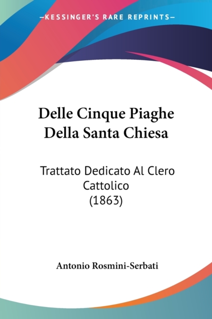 Delle Cinque Piaghe Della Santa Chiesa : Trattato Dedicato Al Clero Cattolico (1863), Paperback / softback Book