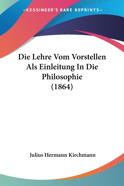 Die Lehre Vom Vorstellen Als Einleitung In Die Philosophie (1864), Paperback / softback Book