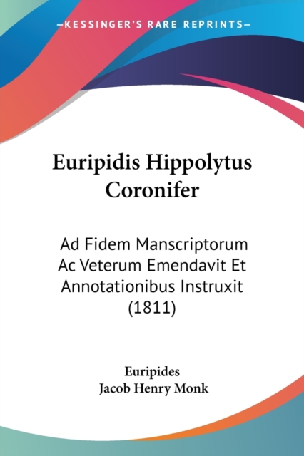 Euripidis Hippolytus Coronifer : Ad Fidem Manscriptorum Ac Veterum Emendavit Et Annotationibus Instruxit (1811), Paperback / softback Book