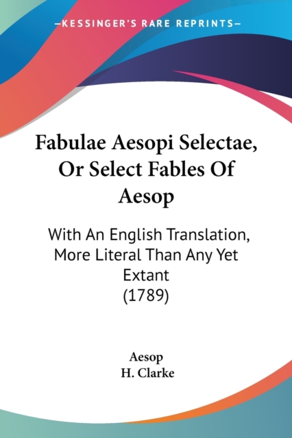 Fabulae Aesopi Selectae, Or Select Fables Of Aesop : With An English Translation, More Literal Than Any Yet Extant (1789), Paperback / softback Book