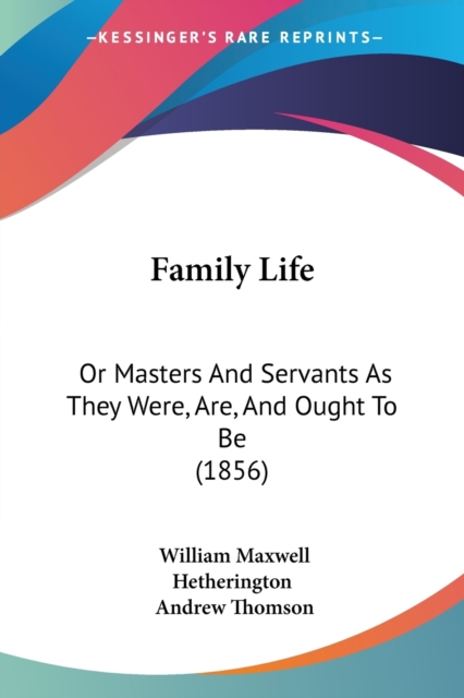 Family Life : Or Masters And Servants As They Were, Are, And Ought To Be (1856), Paperback / softback Book
