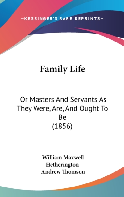 Family Life : Or Masters And Servants As They Were, Are, And Ought To Be (1856),  Book
