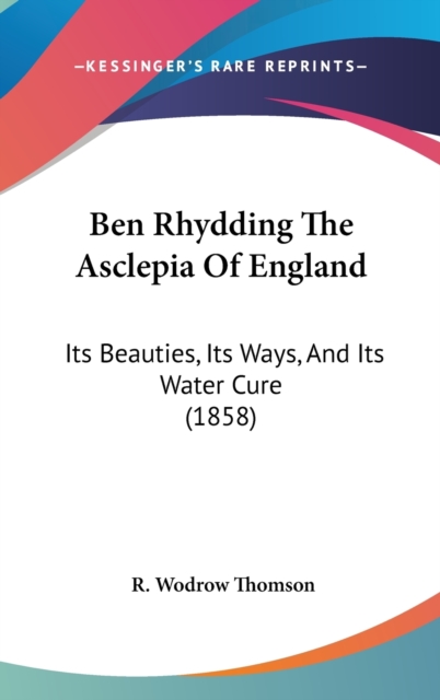 Ben Rhydding The Asclepia Of England : Its Beauties, Its Ways, And Its Water Cure (1858),  Book