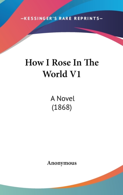 How I Rose In The World V1 : A Novel (1868),  Book