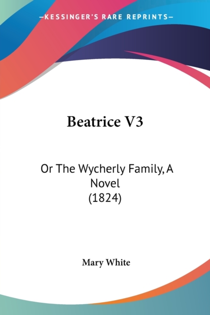 Beatrice V3 : Or The Wycherly Family, A Novel (1824), Paperback / softback Book