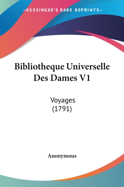 Bibliotheque Universelle Des Dames V1 : Voyages (1791), Paperback / softback Book