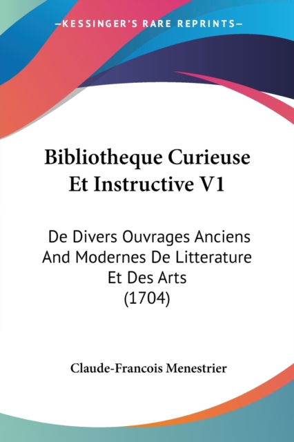 Bibliotheque Curieuse Et Instructive V1 : De Divers Ouvrages Anciens And Modernes De Litterature Et Des Arts (1704), Paperback / softback Book