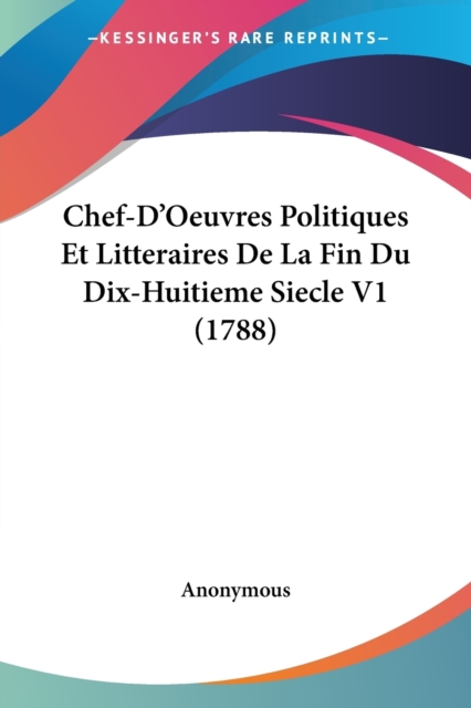 Chef-D'Oeuvres Politiques Et Litteraires De La Fin Du Dix-Huitieme Siecle V1 (1788), Paperback / softback Book