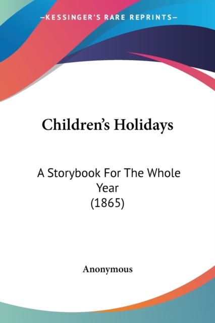 Children's Holidays : A Storybook For The Whole Year (1865), Paperback / softback Book