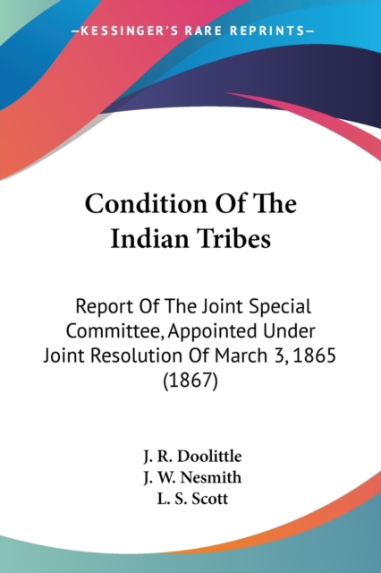 Condition Of The Indian Tribes : Report Of The Joint Special Committee, Appointed Under Joint Resolution Of March 3, 1865 (1867), Paperback / softback Book