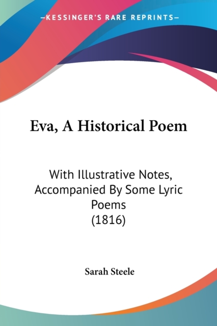 Eva, A Historical Poem : With Illustrative Notes, Accompanied By Some Lyric Poems (1816), Paperback / softback Book