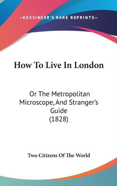 How To Live In London : Or The Metropolitan Microscope, And Stranger's Guide (1828),  Book