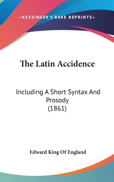 The Latin Accidence : Including A Short Syntax And Prosody (1861),  Book