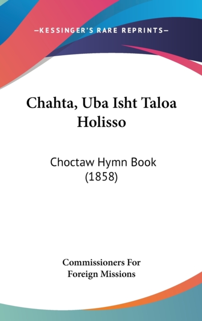 Chahta, Uba Isht Taloa Holisso : Choctaw Hymn Book (1858),  Book