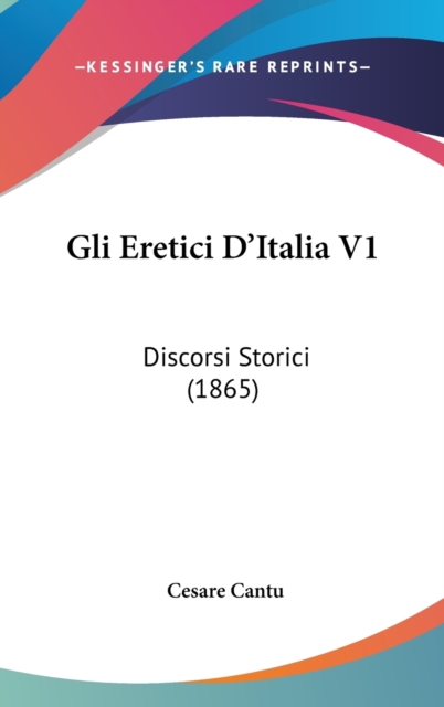 Gli Eretici D'Italia V1 : Discorsi Storici (1865), Hardback Book