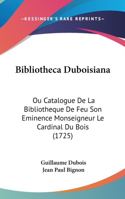 Bibliotheca Duboisiana : Ou Catalogue De La Bibliotheque De Feu Son Eminence Monseigneur Le Cardinal Du Bois (1725),  Book
