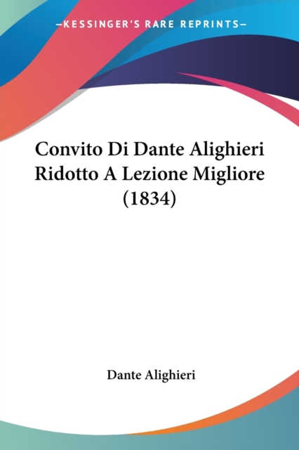 Convito Di Dante Alighieri Ridotto A Lezione Migliore (1834), Paperback / softback Book