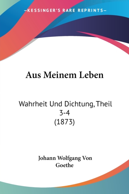 Aus Meinem Leben : Wahrheit Und Dichtung, Theil 3-4 (1873), Paperback / softback Book