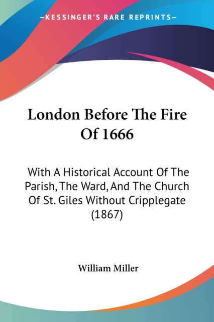 London Before The Fire Of 1666 : With A Historical Account Of The Parish, The Ward, And The Church Of St. Giles Without Cripplegate (1867), Paperback / softback Book