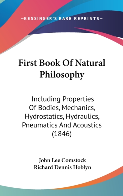 First Book Of Natural Philosophy : Including Properties Of Bodies, Mechanics, Hydrostatics, Hydraulics, Pneumatics And Acoustics (1846),  Book
