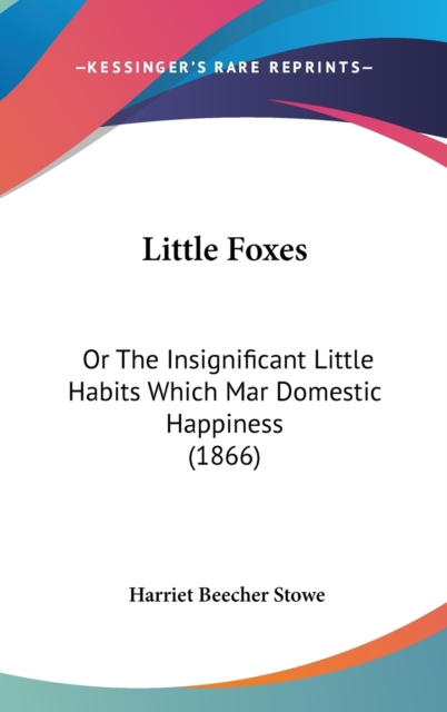 Little Foxes : Or The Insignificant Little Habits Which Mar Domestic Happiness (1866),  Book
