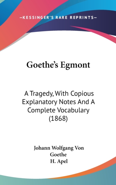 Goethe's Egmont : A Tragedy, With Copious Explanatory Notes And A Complete Vocabulary (1868),  Book