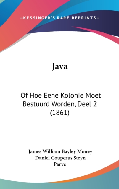 Java : Of Hoe Eene Kolonie Moet Bestuurd Worden, Deel 2 (1861),  Book