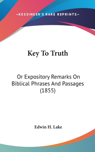 Key To Truth : Or Expository Remarks On Biblical Phrases And Passages (1855),  Book