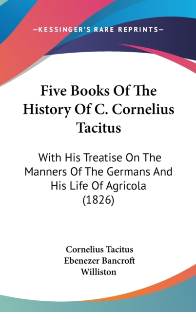 Five Books Of The History Of C. Cornelius Tacitus : With His Treatise On The Manners Of The Germans And His Life Of Agricola (1826),  Book