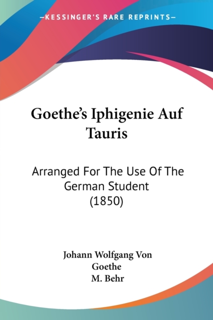 Goethe's Iphigenie Auf Tauris : Arranged For The Use Of The German Student (1850), Paperback / softback Book