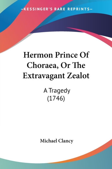 Hermon Prince Of Choraea, Or The Extravagant Zealot : A Tragedy (1746), Paperback / softback Book