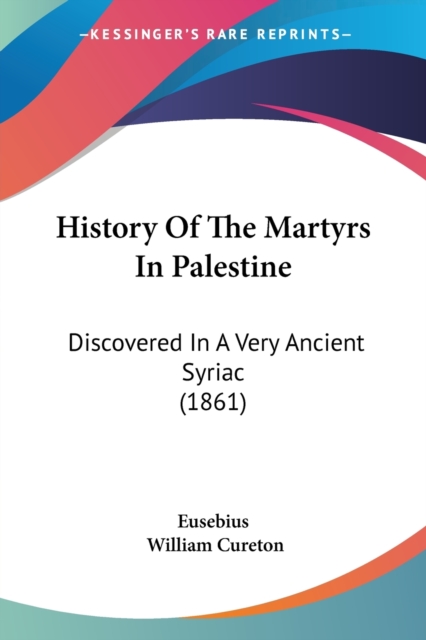 History Of The Martyrs In Palestine : Discovered In A Very Ancient Syriac (1861), Paperback / softback Book
