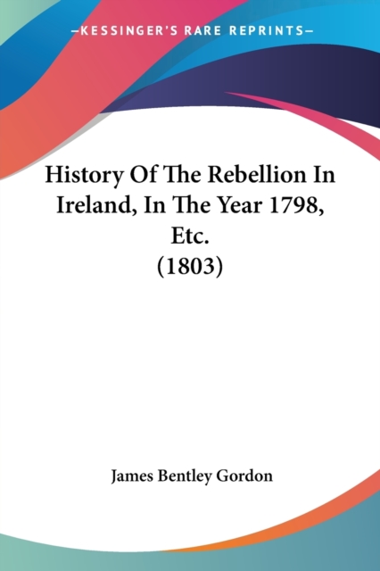 History Of The Rebellion In Ireland, In The Year 1798, Etc. (1803), Paperback / softback Book