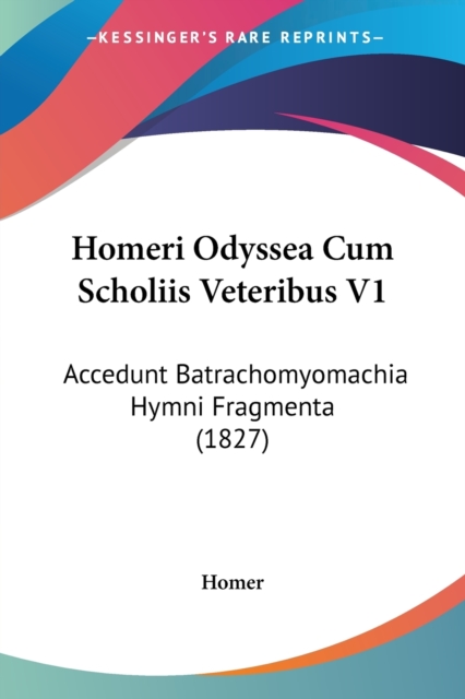Homeri Odyssea Cum Scholiis Veteribus V1 : Accedunt Batrachomyomachia Hymni Fragmenta (1827), Paperback / softback Book
