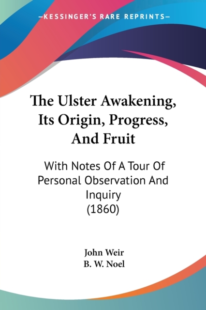 The Ulster Awakening, Its Origin, Progress, And Fruit : With Notes Of A Tour Of Personal Observation And Inquiry (1860), Paperback / softback Book