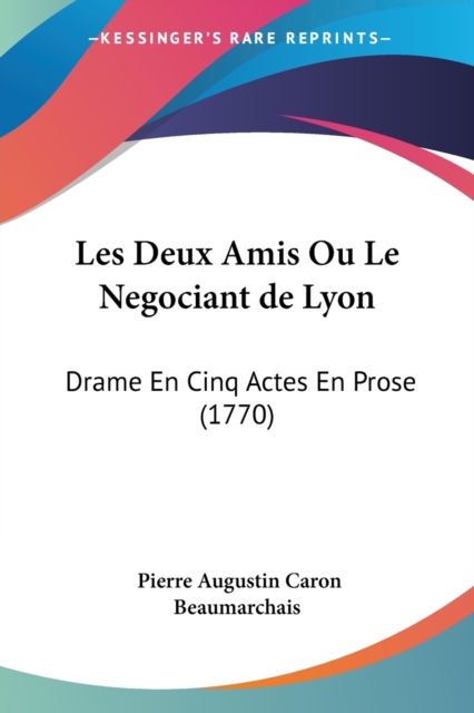 Les Deux Amis Ou Le Negociant De Lyon : Drame En Cinq Actes En Prose (1770), Paperback / softback Book